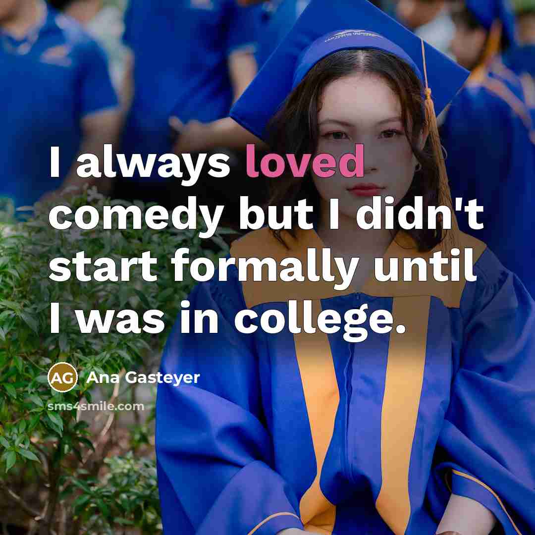 “I always loved comedy but I didn't start formally until…” quote by Ana Gasteyer