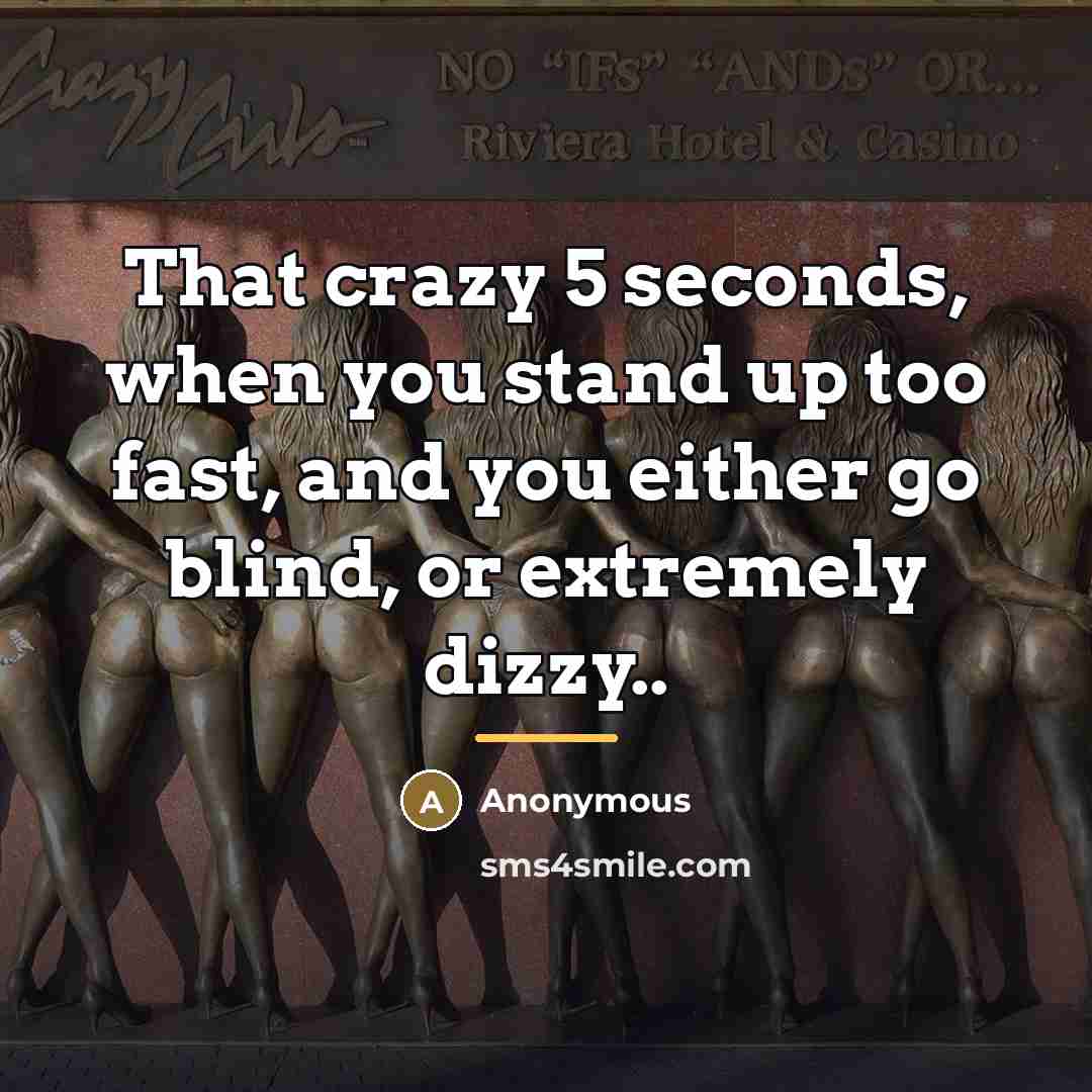“That crazy 5 seconds, when you stand up too fast,…” quote by Anonymous