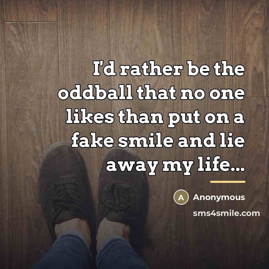 “I'd rather be the oddball that no one likes than…” quote by Anonymous