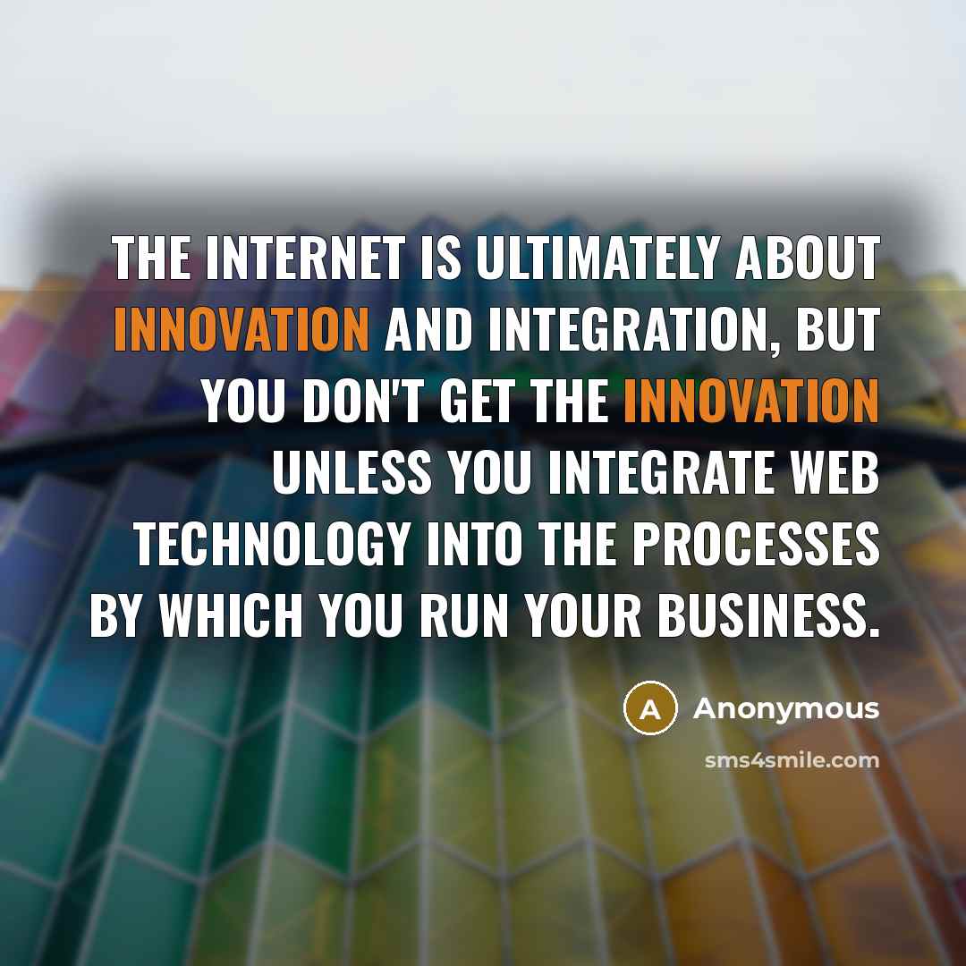 “The Internet is ultimately about innovation and integration, but you…” quote by Anonymous