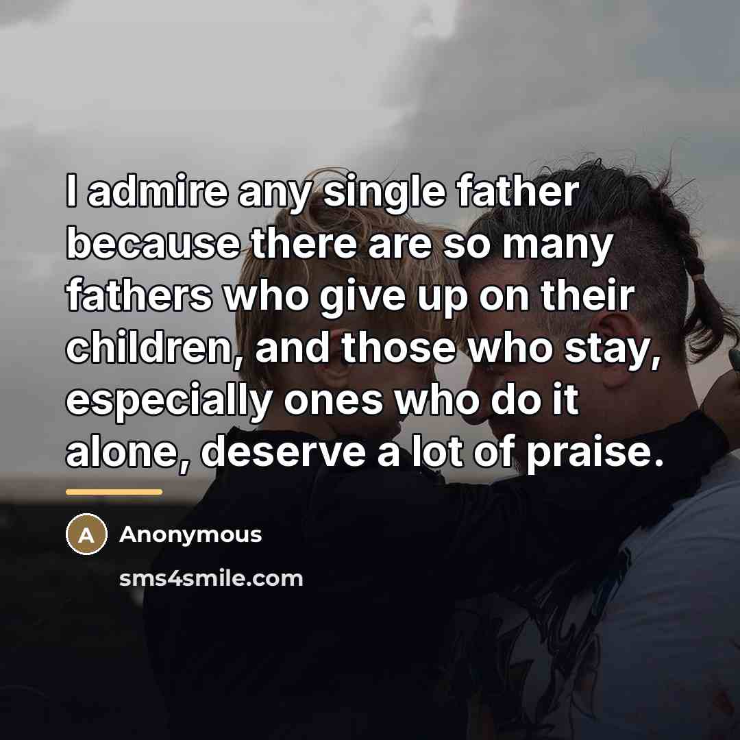 “I admire any single father because there are so many…” quote by Anonymous