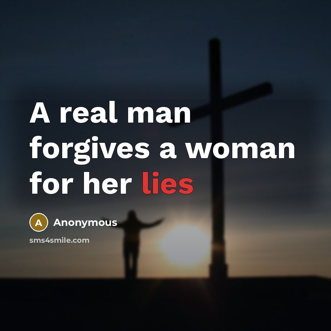 “A real man forgives a woman for her lies…” quote by Anonymous
