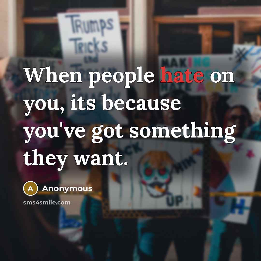 “When people hate on you, its because you've got something they want.” quote by Anonymous