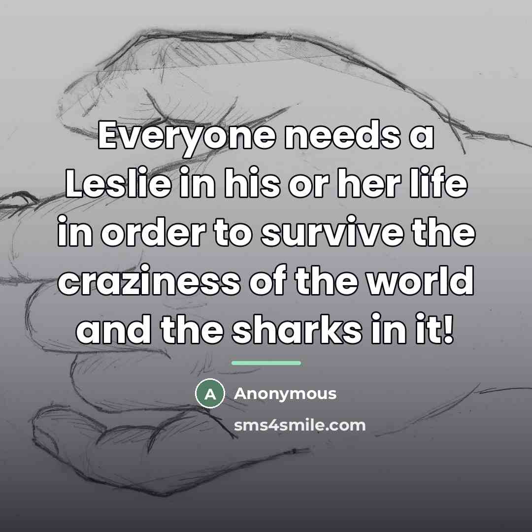 “Everyone needs a Leslie in his or her life in…” quote by Anonymous