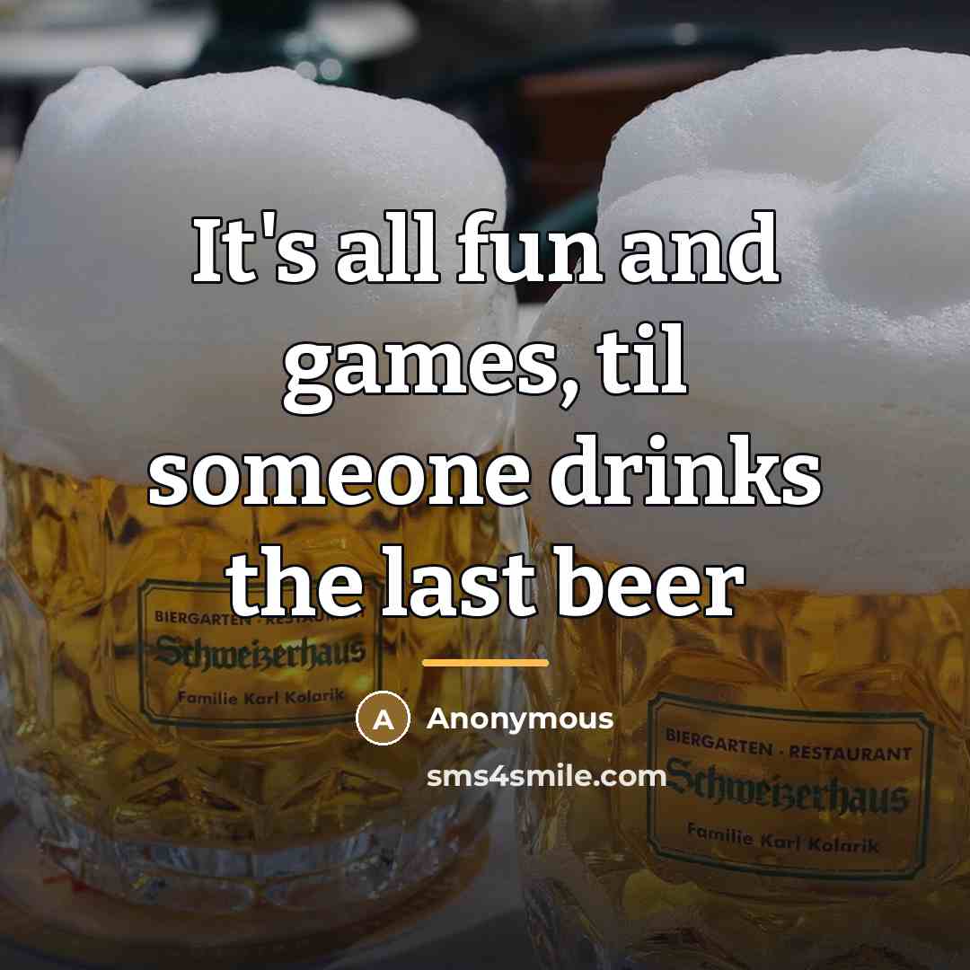 “It's all fun and games, til someone drinks the last…” quote by Anonymous