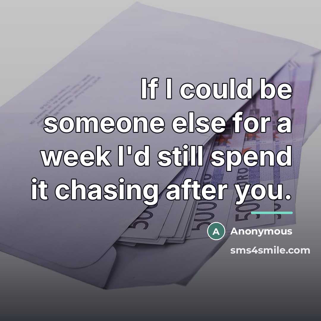 “If I could be someone else for a week I'd…” quote by Anonymous