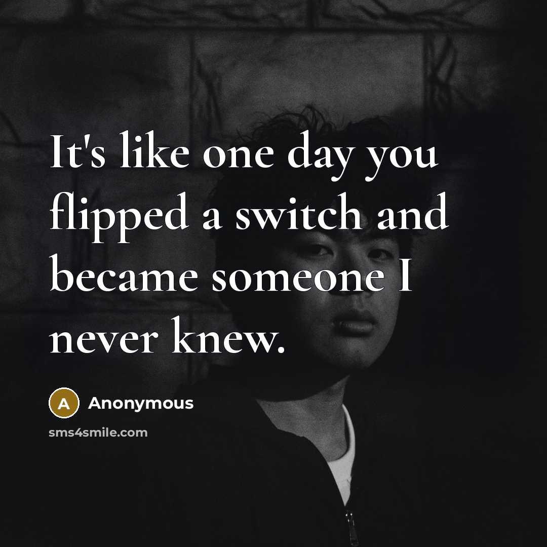 “It's like one day you flipped a switch and became…” quote by Anonymous