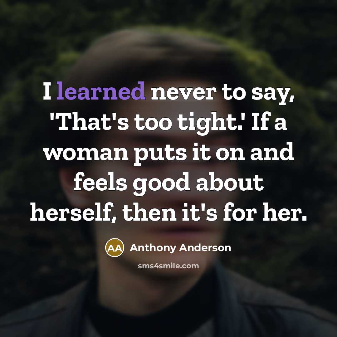 “I learned never to say, 'That's too tight.' If a…” quote by Anthony Anderson