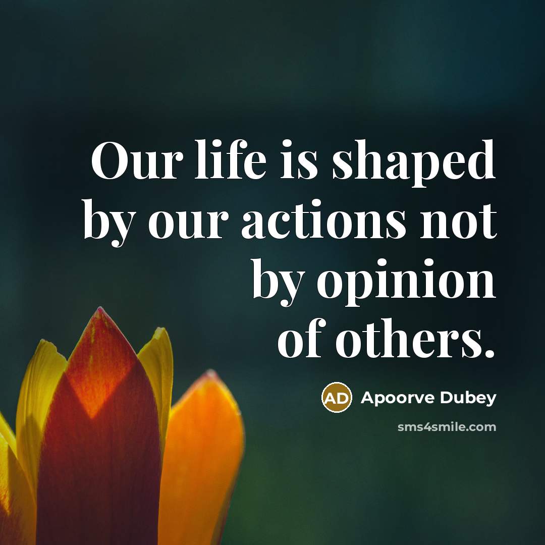 “Our life is shaped by our actions not by opinion…” quote by Apoorve Dubey