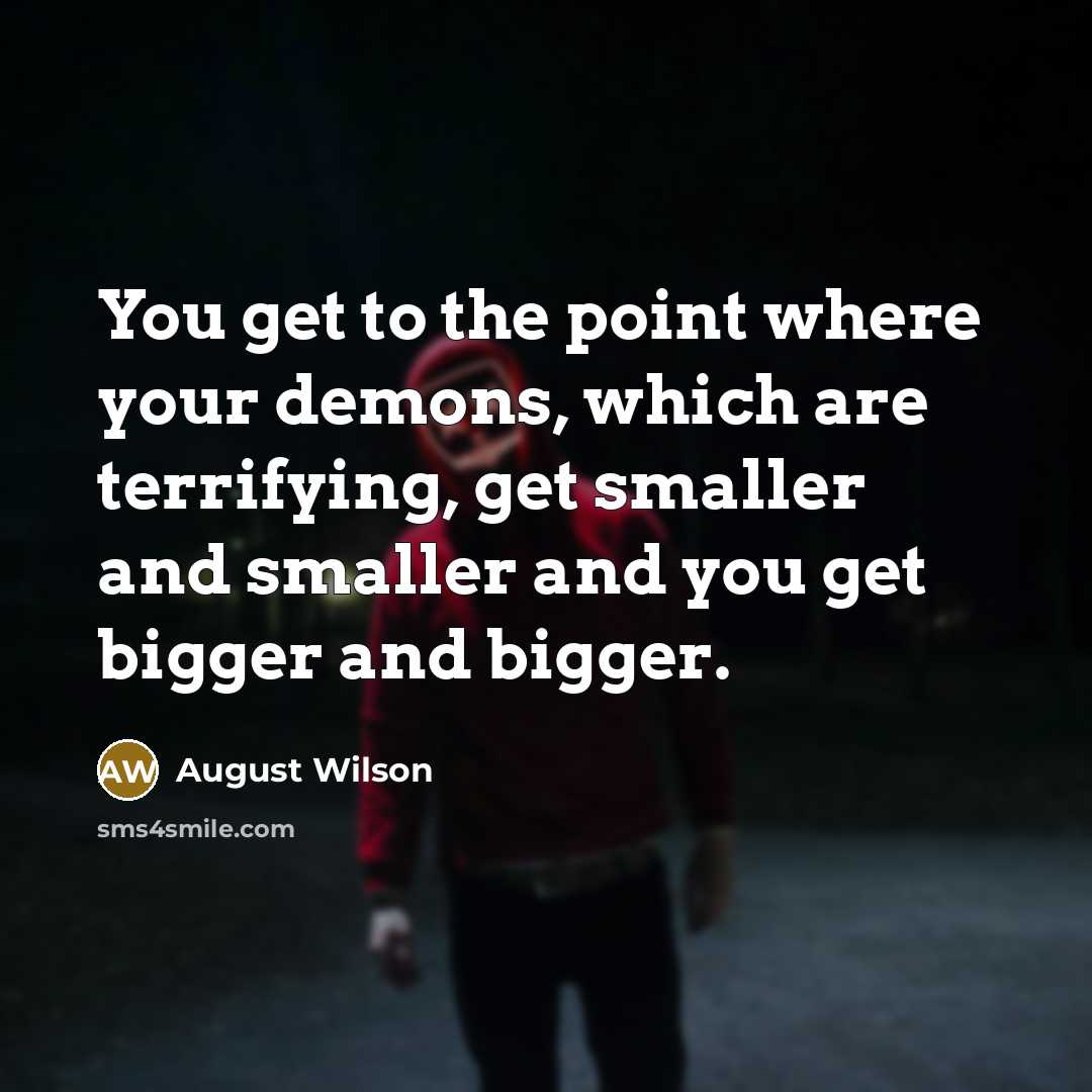 “You get to the point where your demons, which are…” quote by August Wilson
