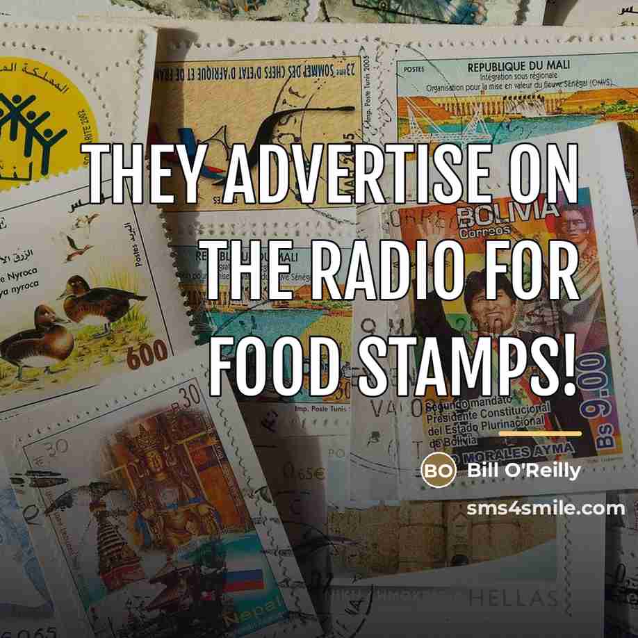 “They advertise on the radio for food stamps!…” quote by Bill O'Reilly