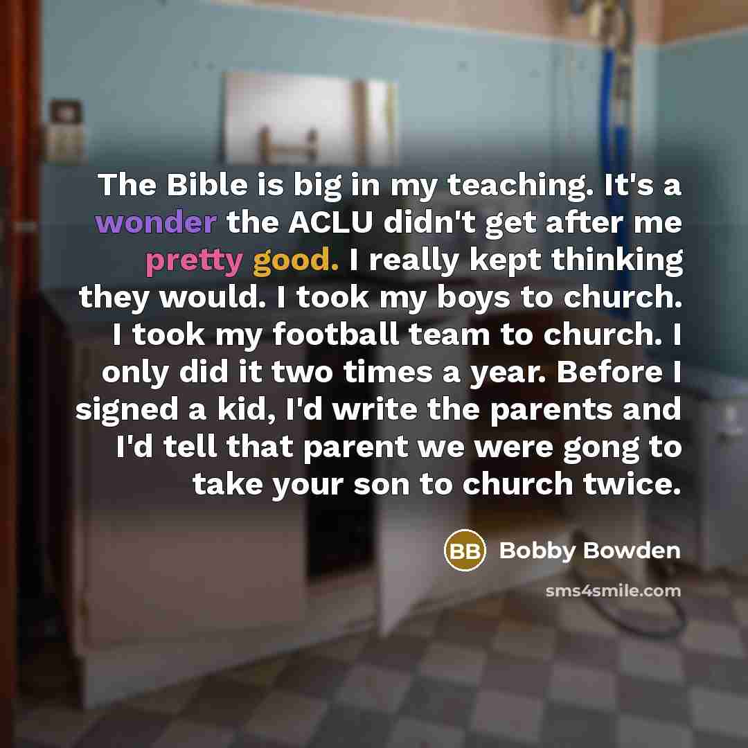 “The Bible is big in my teaching. It's a wonder…” quote by Bobby Bowden