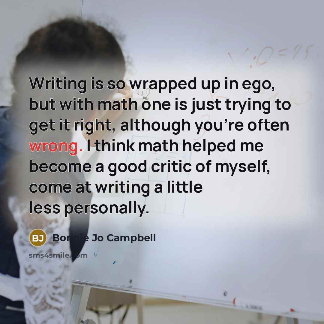“Writing is so wrapped up in ego, but with math…” quote by Bonnie Jo Campbell
