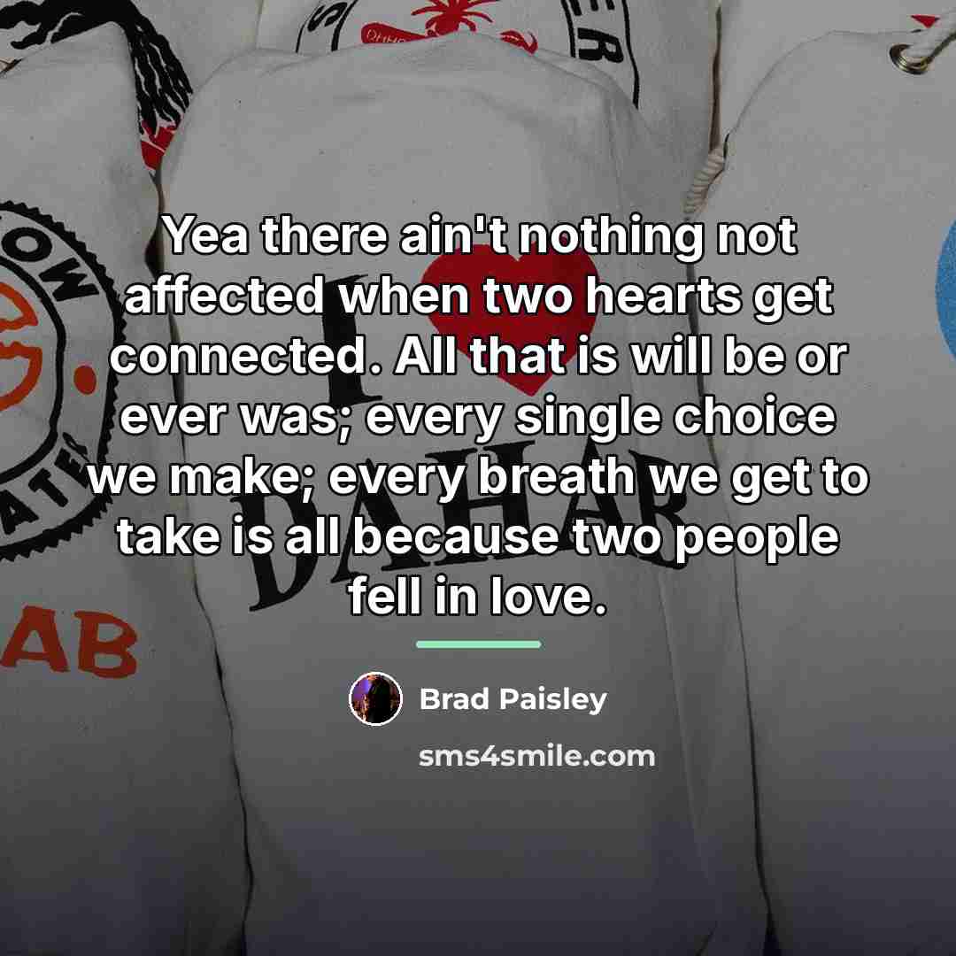 “Yea there ain't nothing not affected when two hearts get…” quote by Brad Paisley
