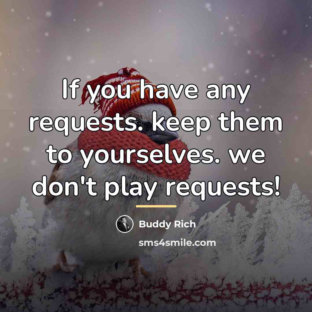 “If you have any requests. keep them to yourselves. we…” quote by Buddy Rich