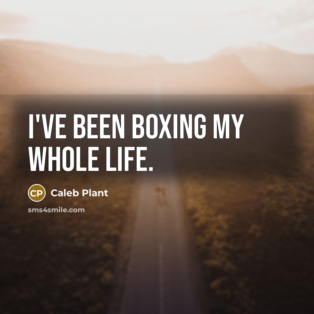 “I've been boxing my whole life.…” quote by Caleb Plant