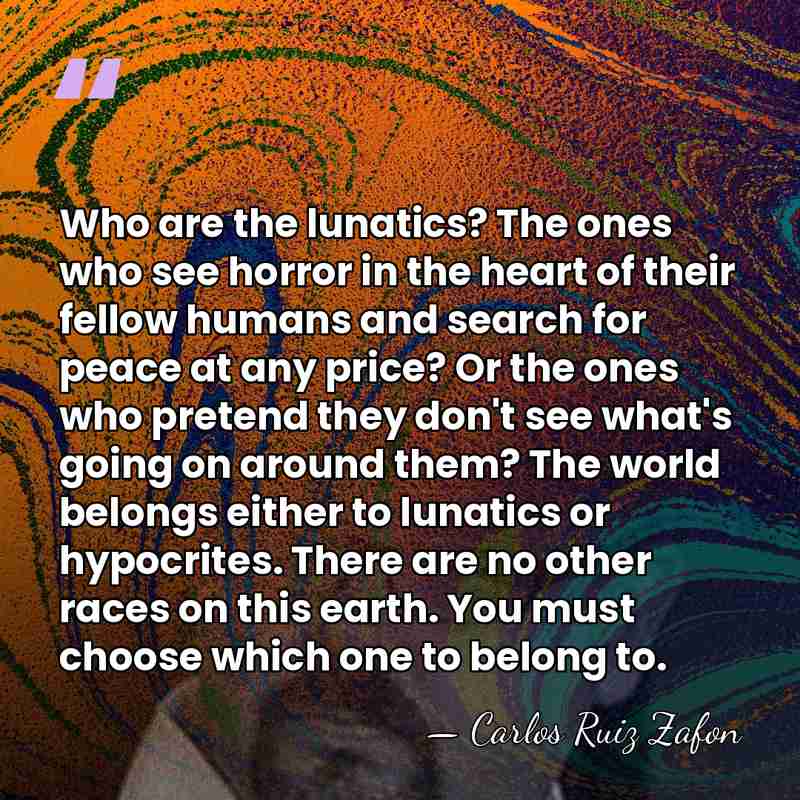 Who are the lunatics? The ones who see horror in the heart&hellip; - Carlos Ruiz Zafon