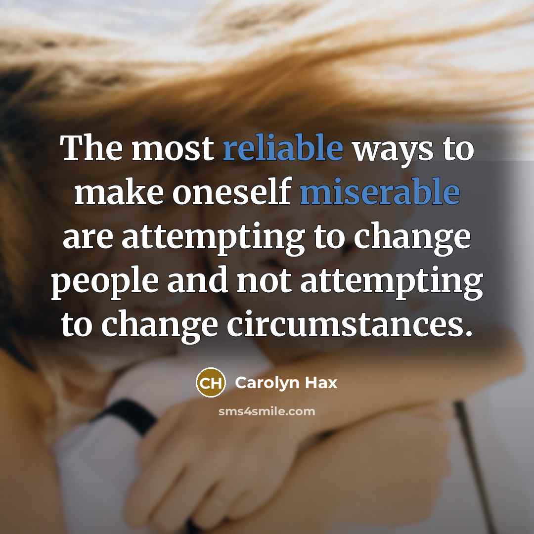 “The most reliable ways to make oneself miserable are attempting…” quote by Carolyn Hax