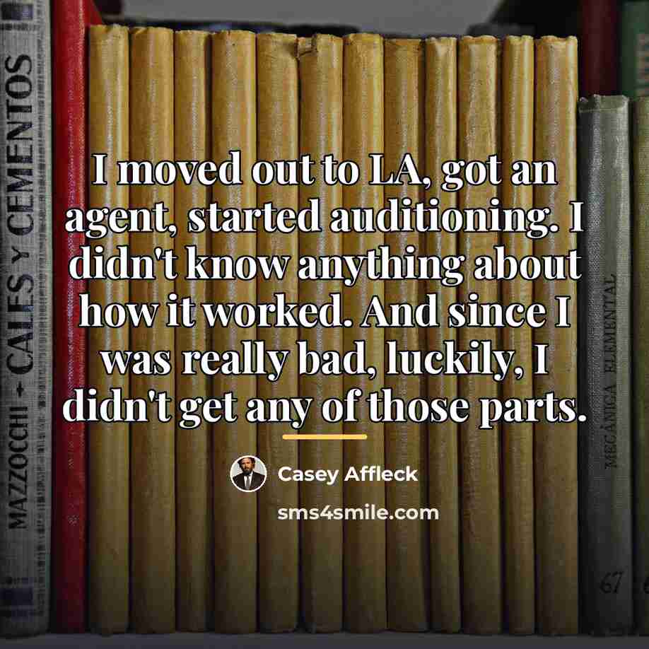 “I moved out to LA, got an agent, started auditioning.…” quote by Casey Affleck