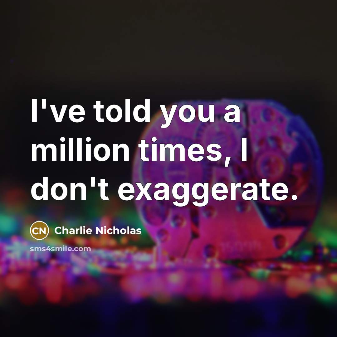 “I've told you a million times, I don't exaggerate.…” quote by Charlie Nicholas