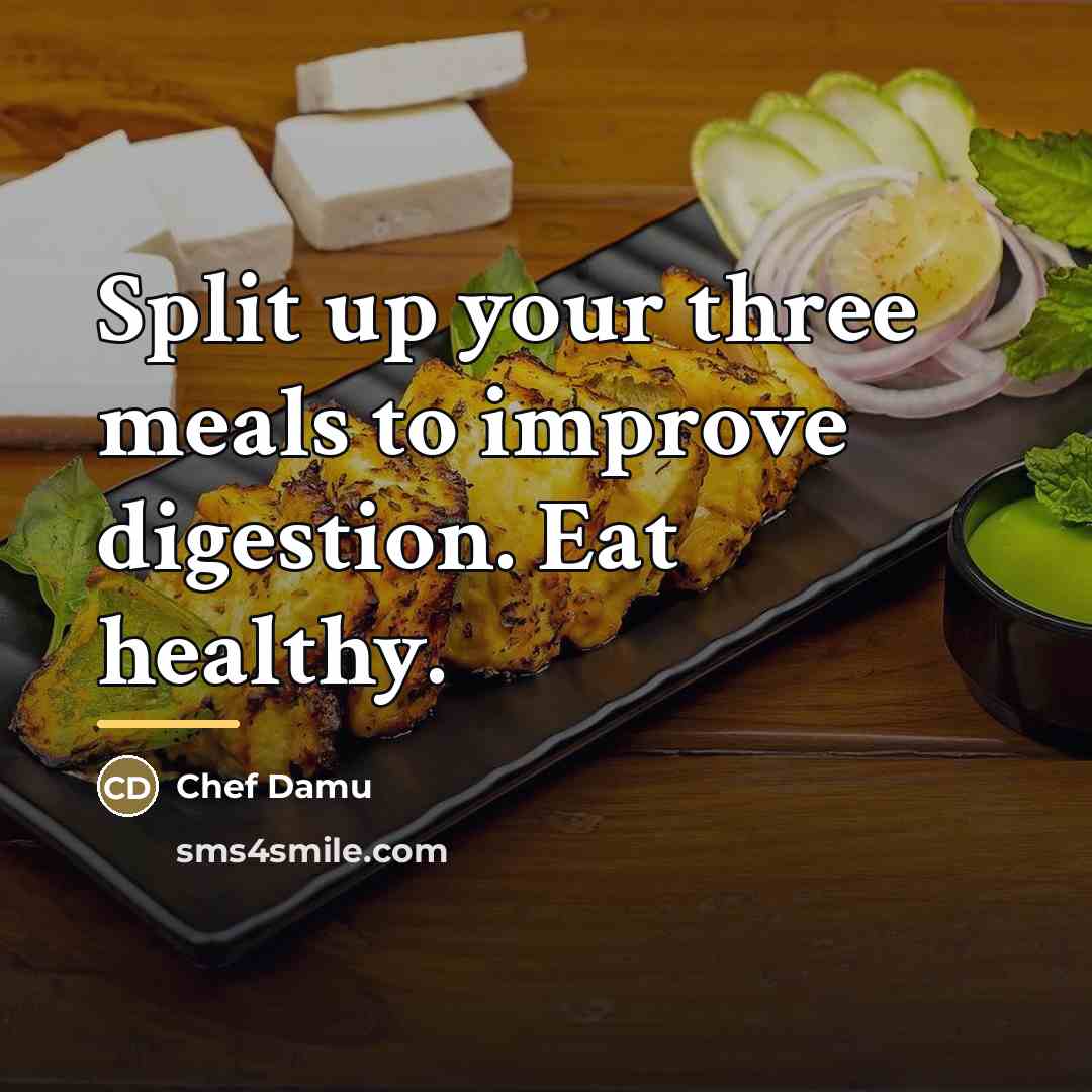 “Split up your three meals to improve digestion. Eat healthy.…” quote by Chef Damu