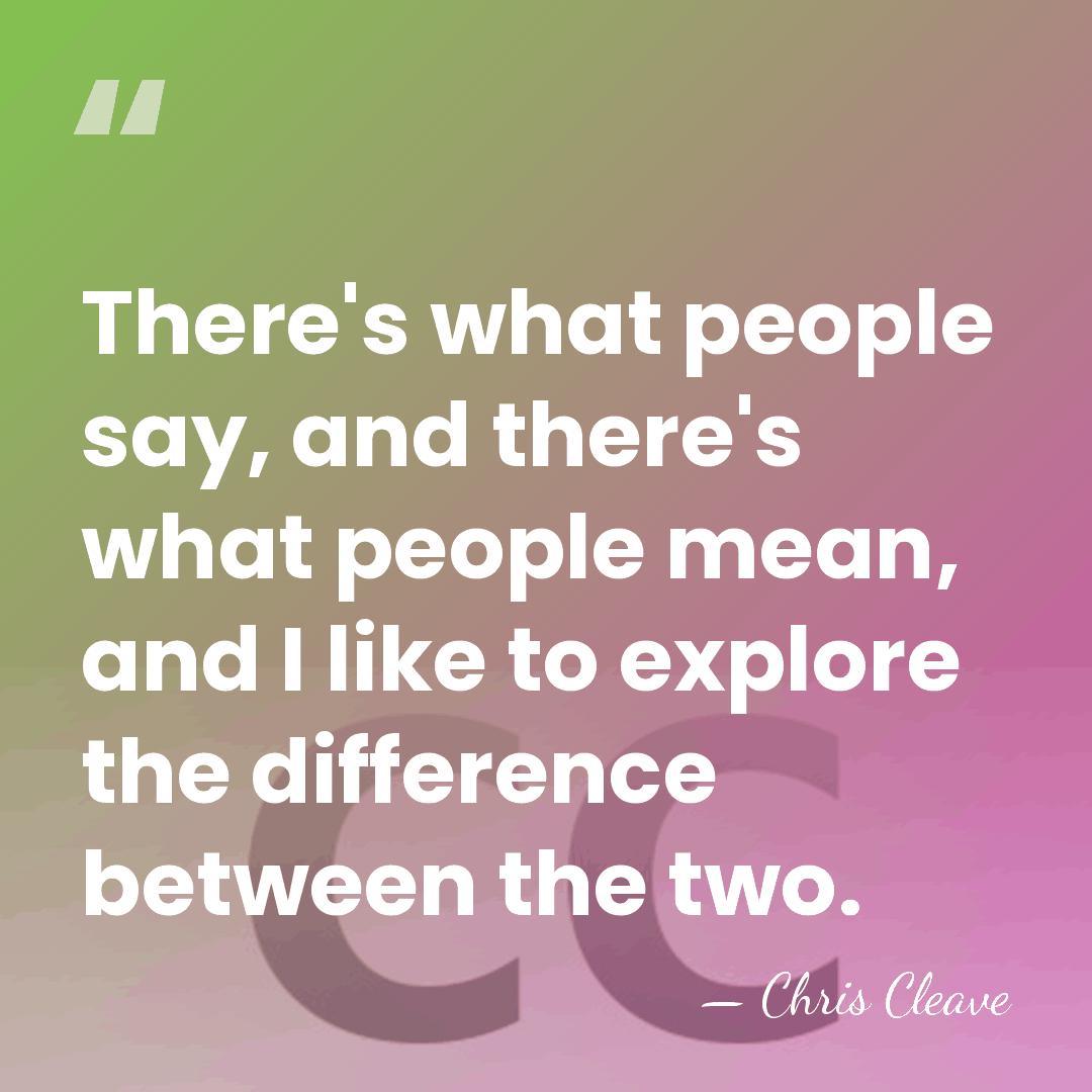 There's what people say, and there's what people mean, and I like&hellip; - Chris Cleave