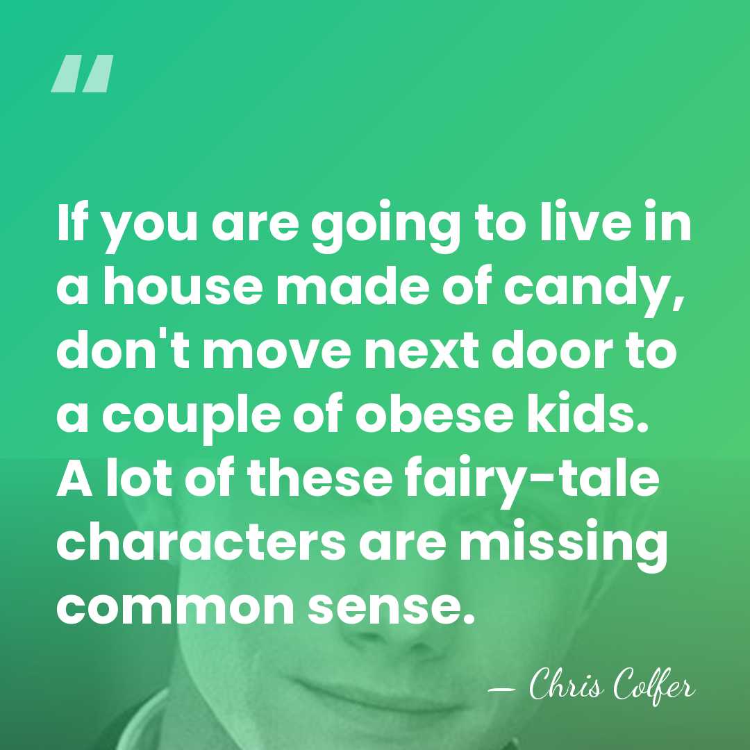 If you are going to live in a house made of candy,&hellip; - Chris Colfer