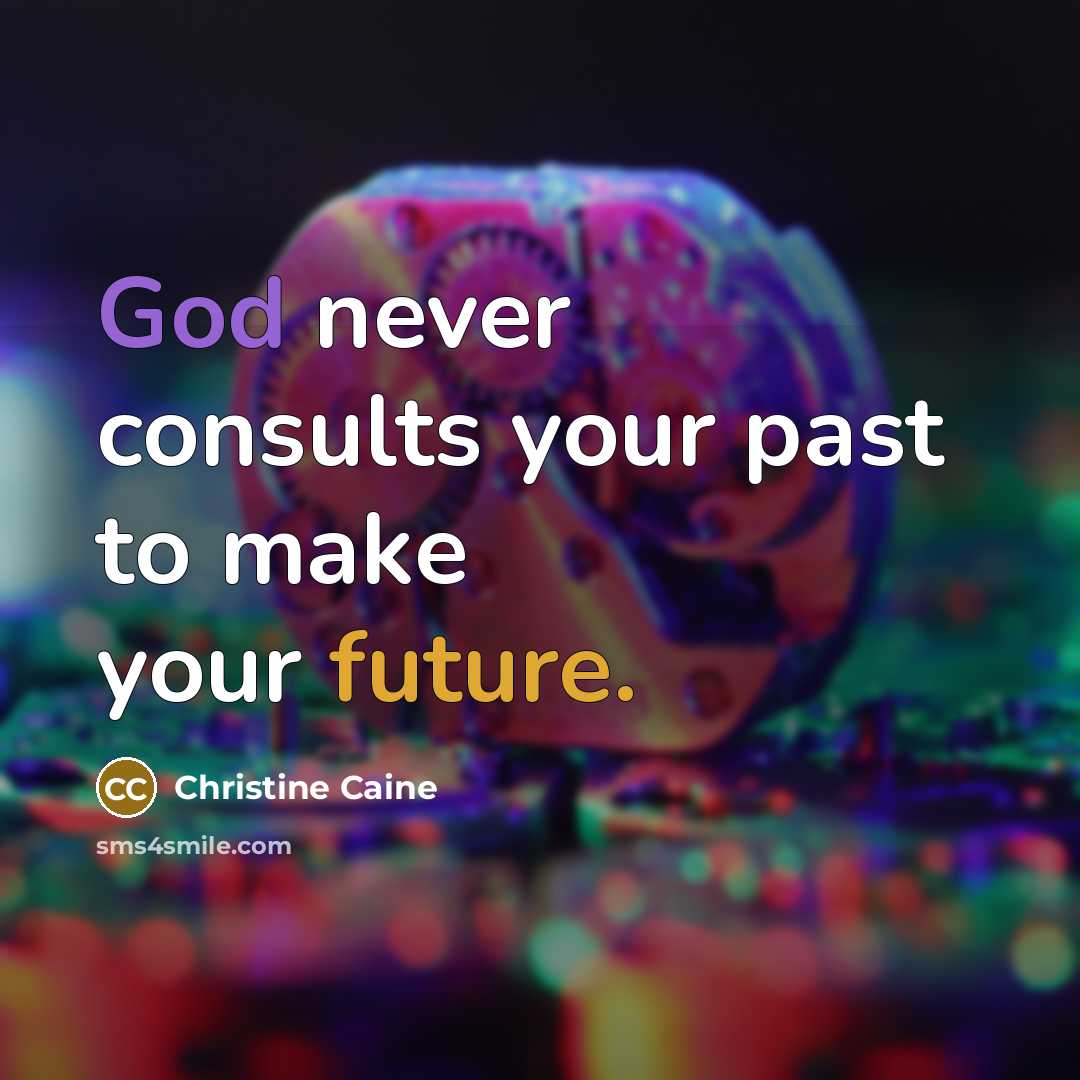 “God never consults your past to make your future.…” quote by Christine Caine