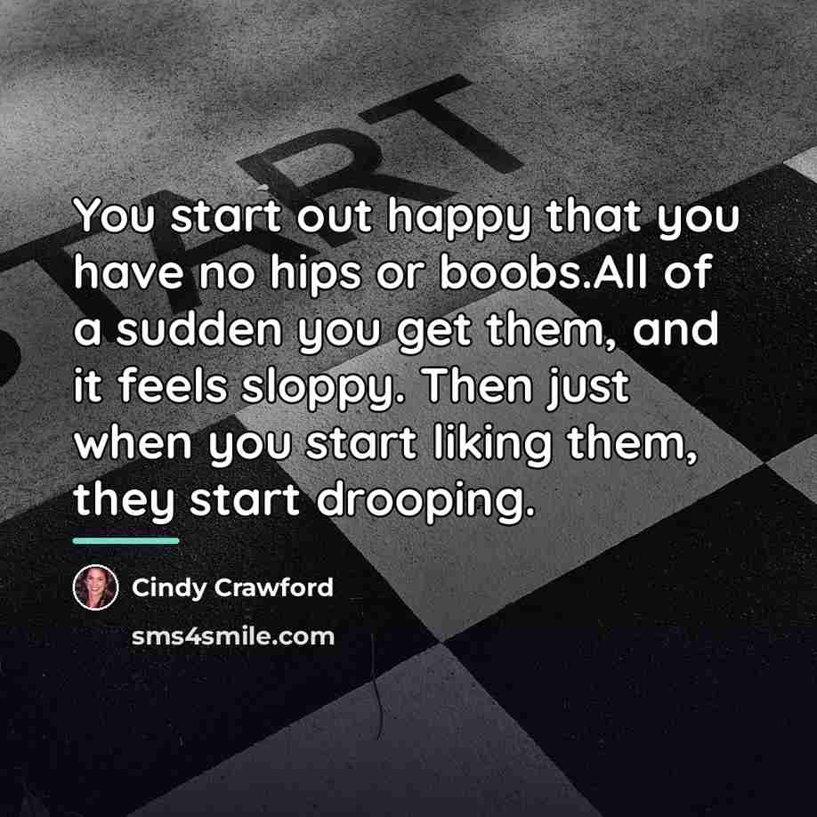 “You start out happy that you have no hips or…” quote by Cindy Crawford