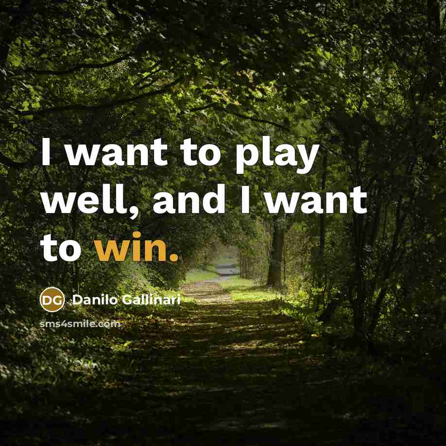 “I want to play well, and I want to win.…” quote by Danilo Gallinari