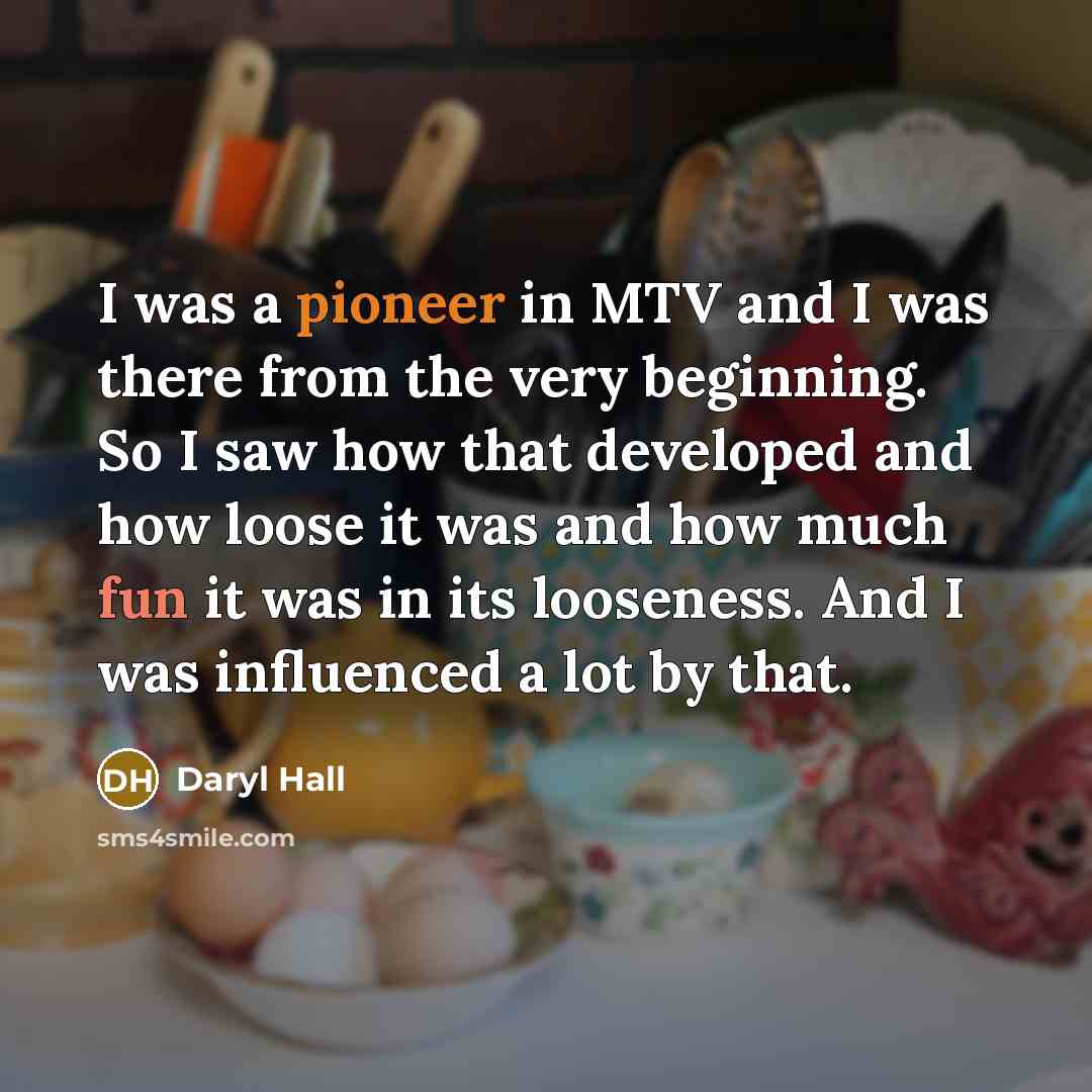 “I was a pioneer in MTV and I was there…” quote by Daryl Hall