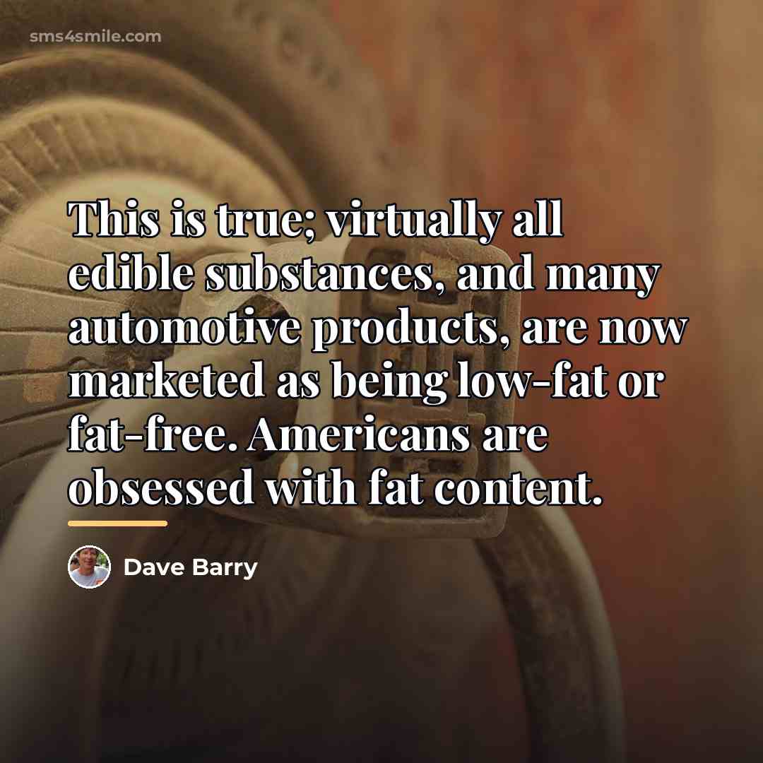 “This is true; virtually all edible substances, and many automotive…” quote by Dave Barry