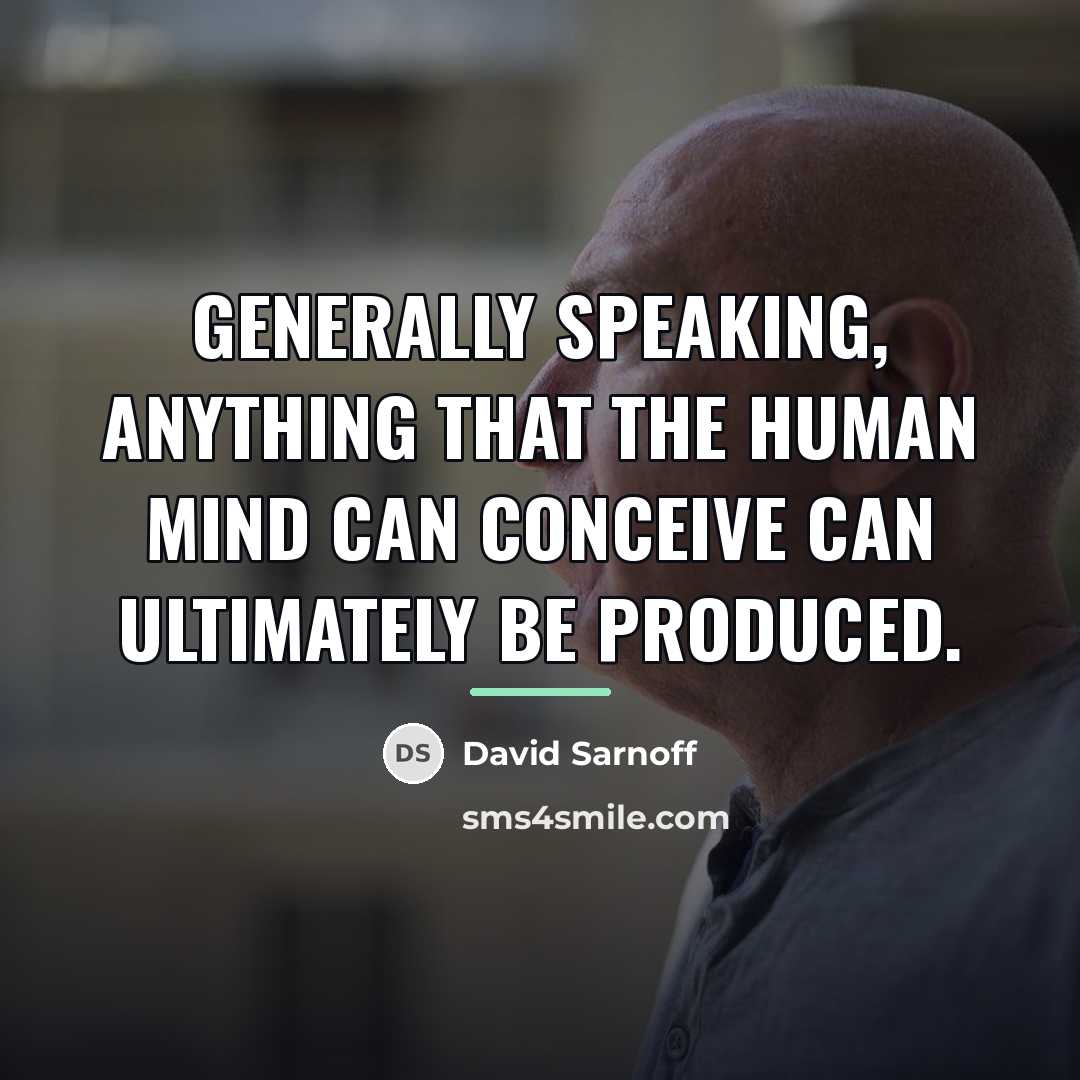 “Generally speaking, anything that the human mind can conceive can…” quote by David Sarnoff