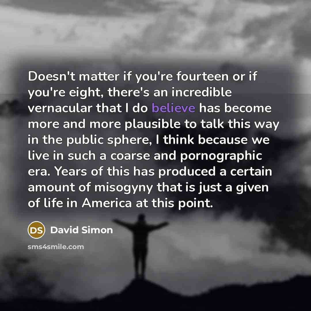 “Doesn't matter if you're fourteen or if you're eight, there's…” quote by David Simon