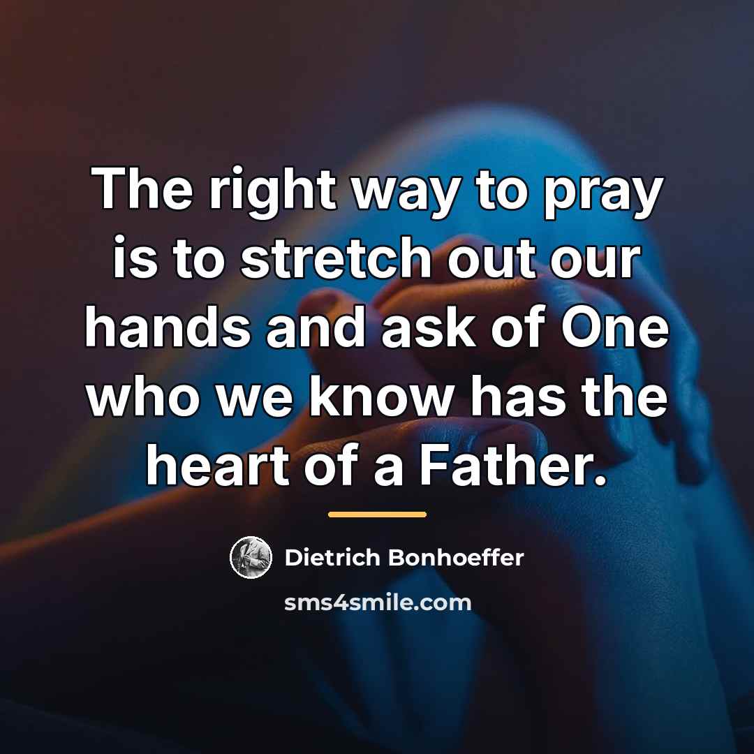 “The right way to pray is to stretch out our…” quote by Dietrich Bonhoeffer