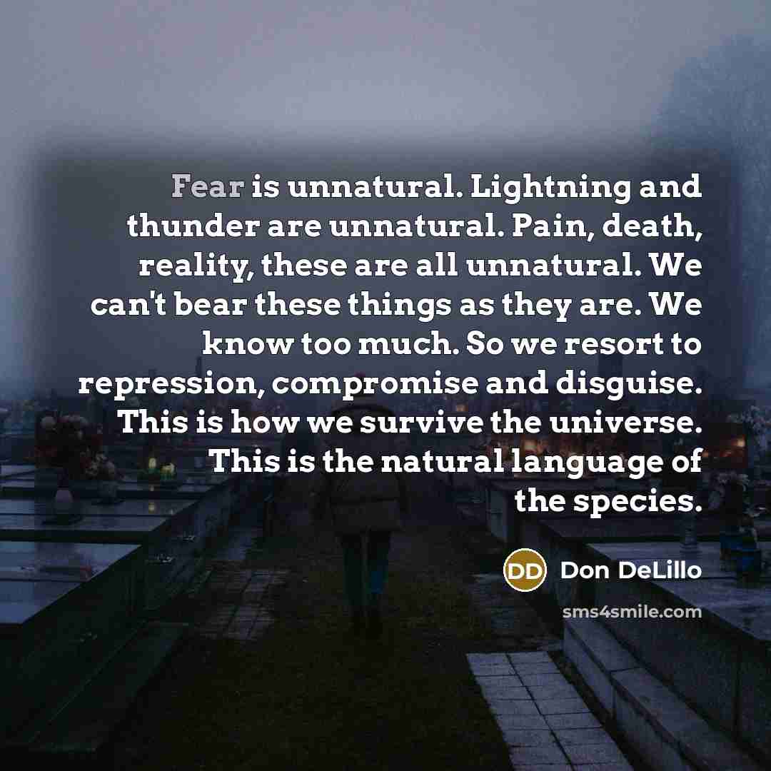 “Fear is unnatural. Lightning and thunder are unnatural. Pain, death,…” quote by Don DeLillo