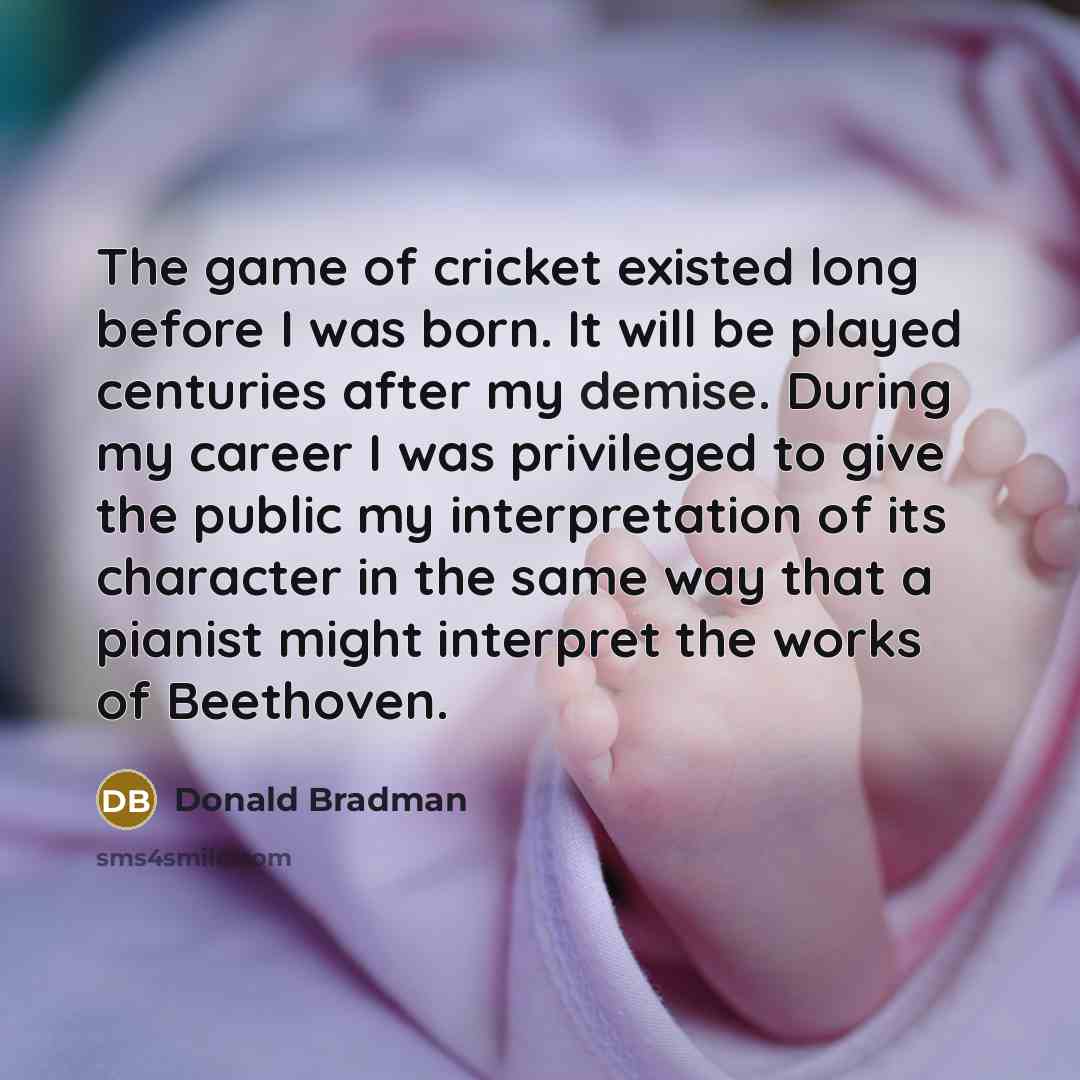 “The game of cricket existed long before I was born.…” quote by Donald Bradman