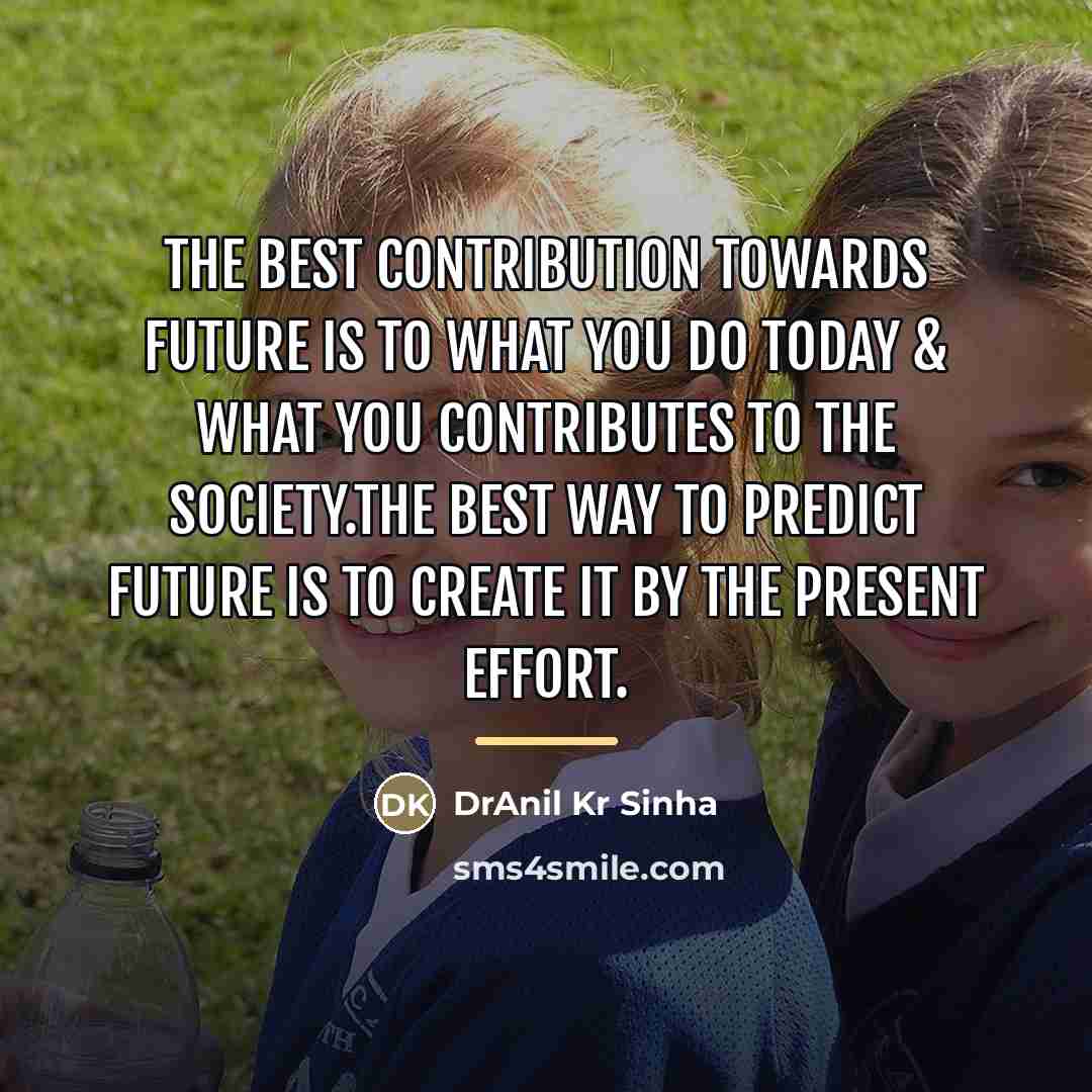 “The best contribution towards future is to what you do…” quote by DrAnil Kr Sinha