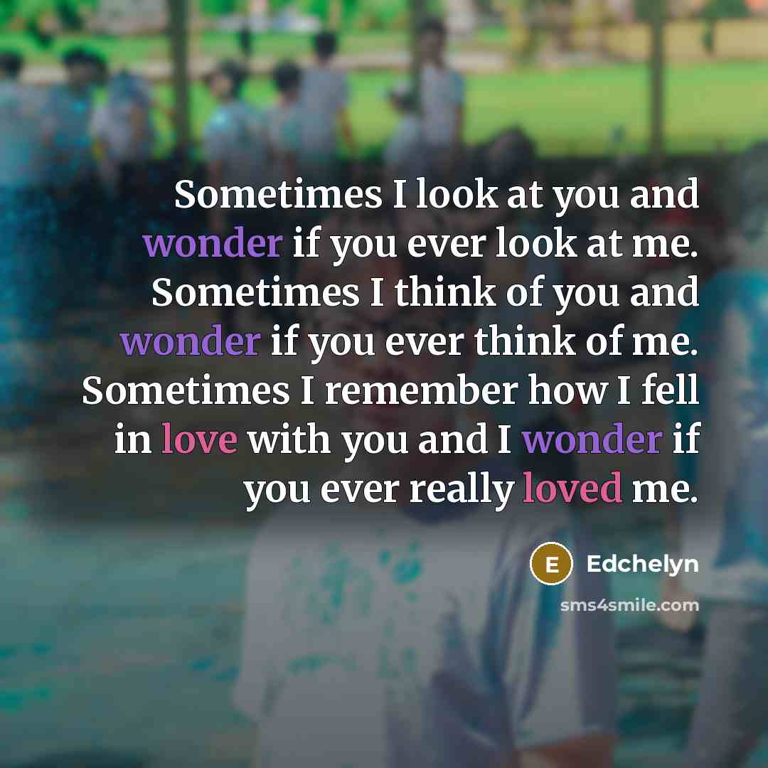 “Sometimes I look at you and wonder if you ever…” quote by Edchelyn
