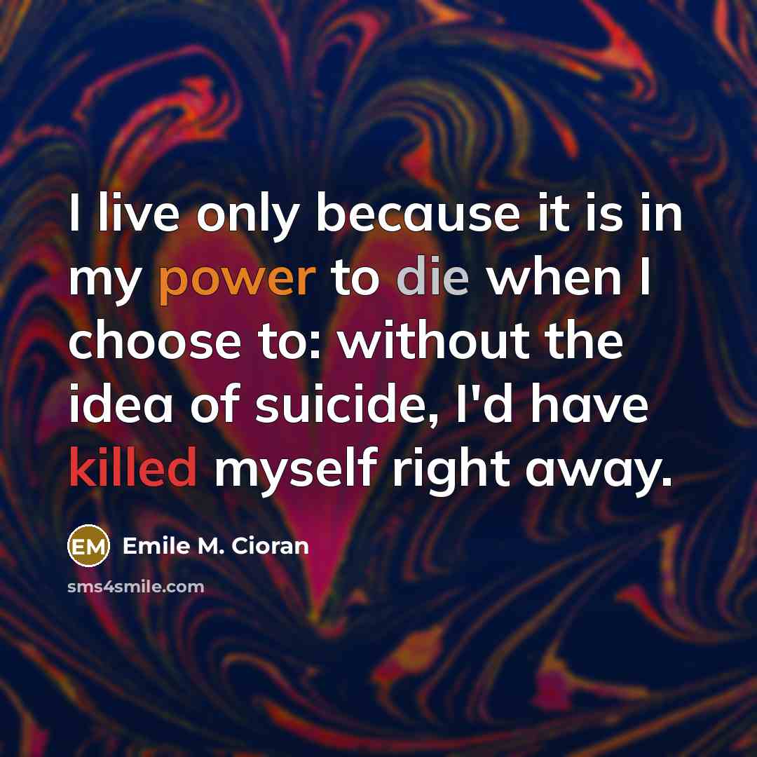 “I live only because it is in my power to…” quote by Emile M. Cioran