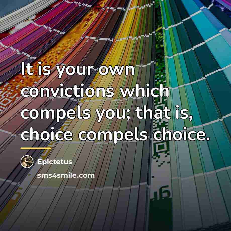 “It is your own convictions which compels you; that is,…” quote by Epictetus