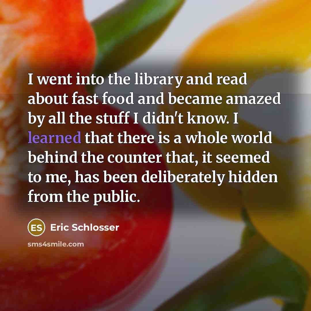 “I went into the library and read about fast food…” quote by Eric Schlosser