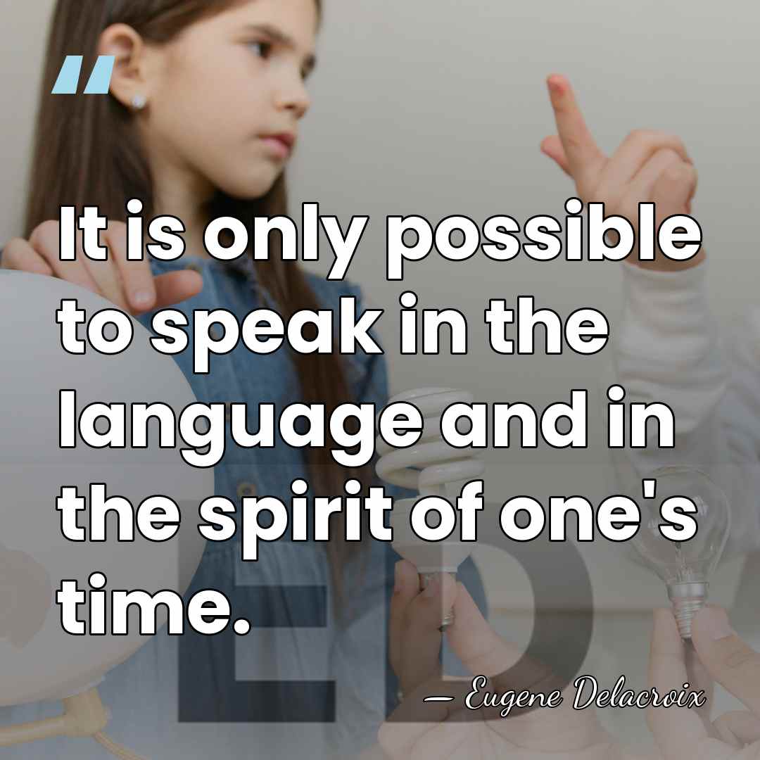 It is only possible to speak in the language and in the&hellip; - Eugene Delacroix