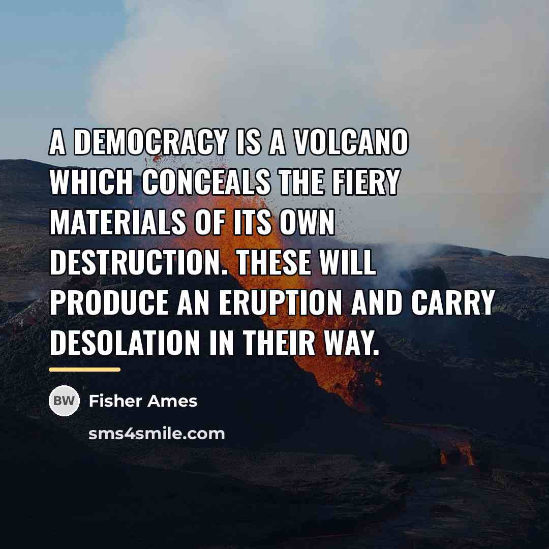 “A democracy is a volcano which conceals the fiery materials…” quote by Fisher Ames