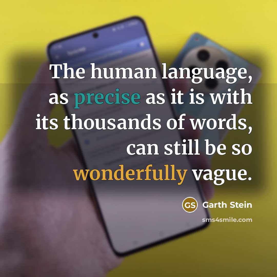 “The human language, as precise as it is with its thousands of words, can still be so wonderfully vague.” quote by Garth Stein