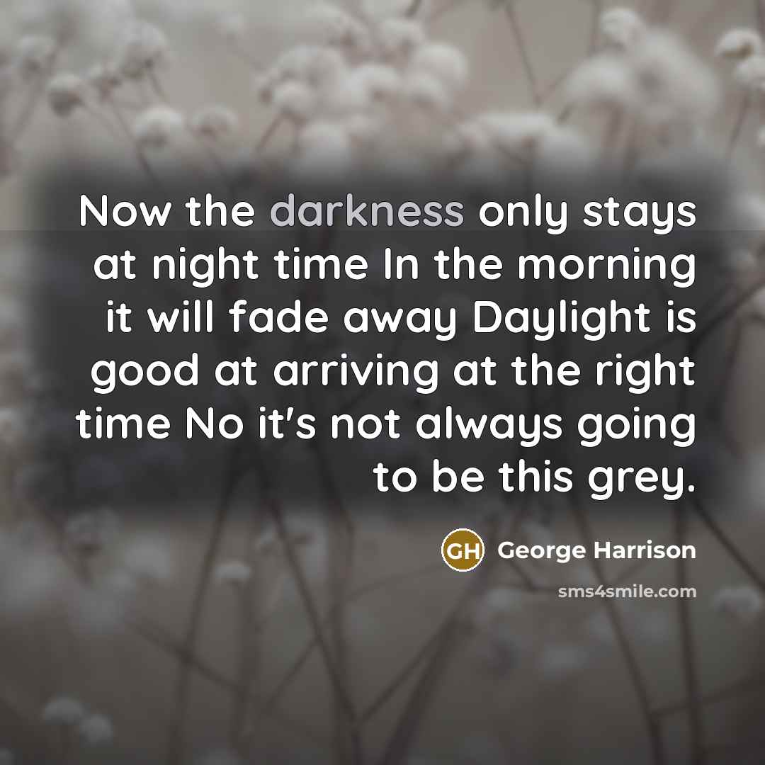 “Now the darkness only stays at night time In the…” quote by George Harrison