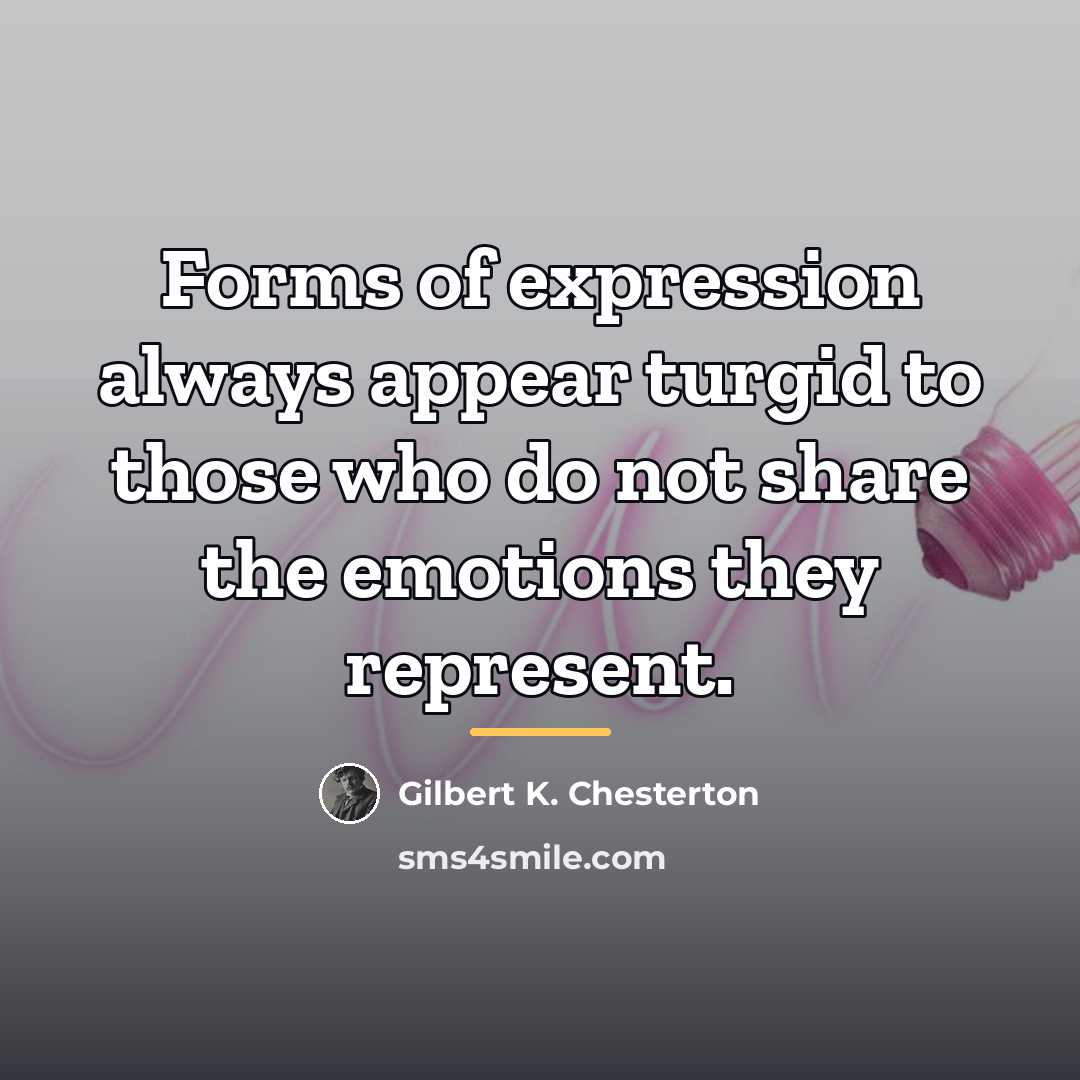 “Forms of expression always appear turgid to those who do…” quote by Gilbert K. Chesterton