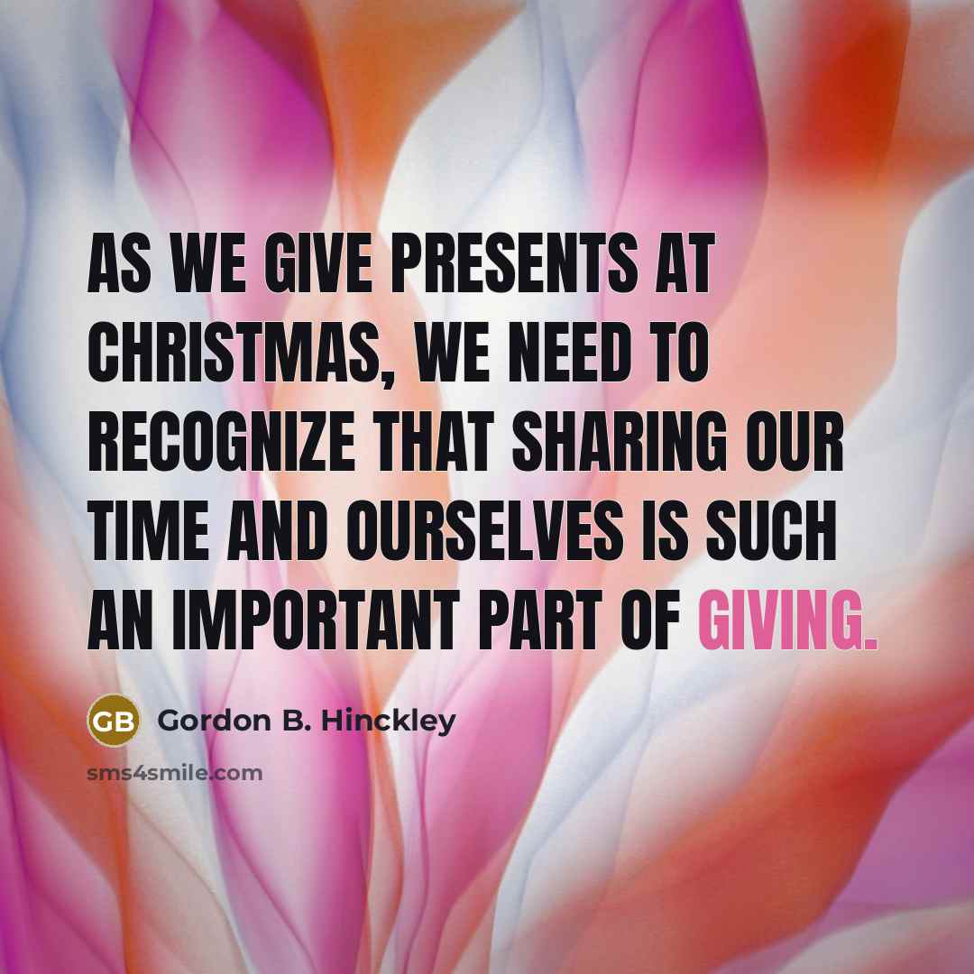 “As we give presents at Christmas, we need to recognize…” quote by Gordon B. Hinckley