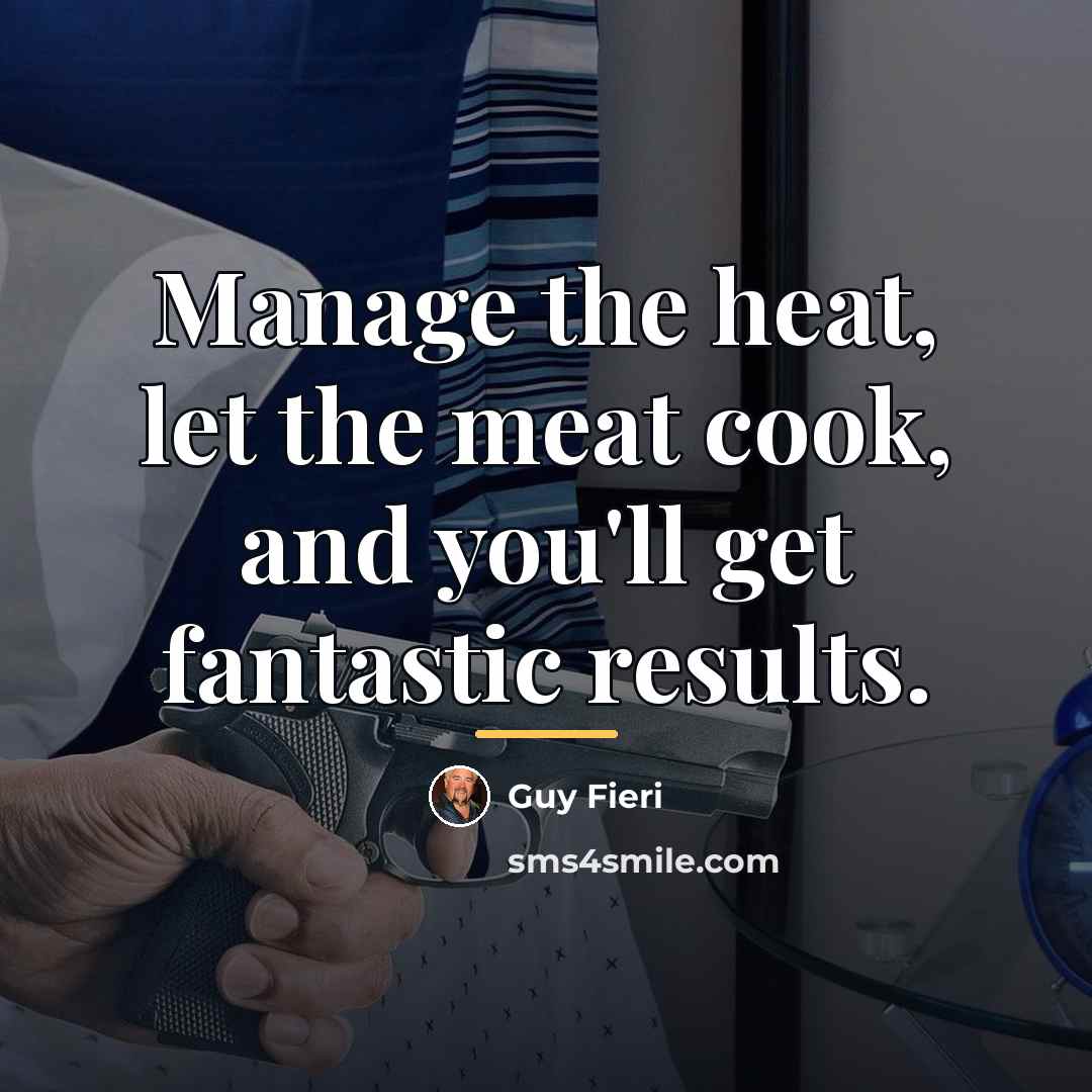 “Manage the heat, let the meat cook, and you'll get…” quote by Guy Fieri