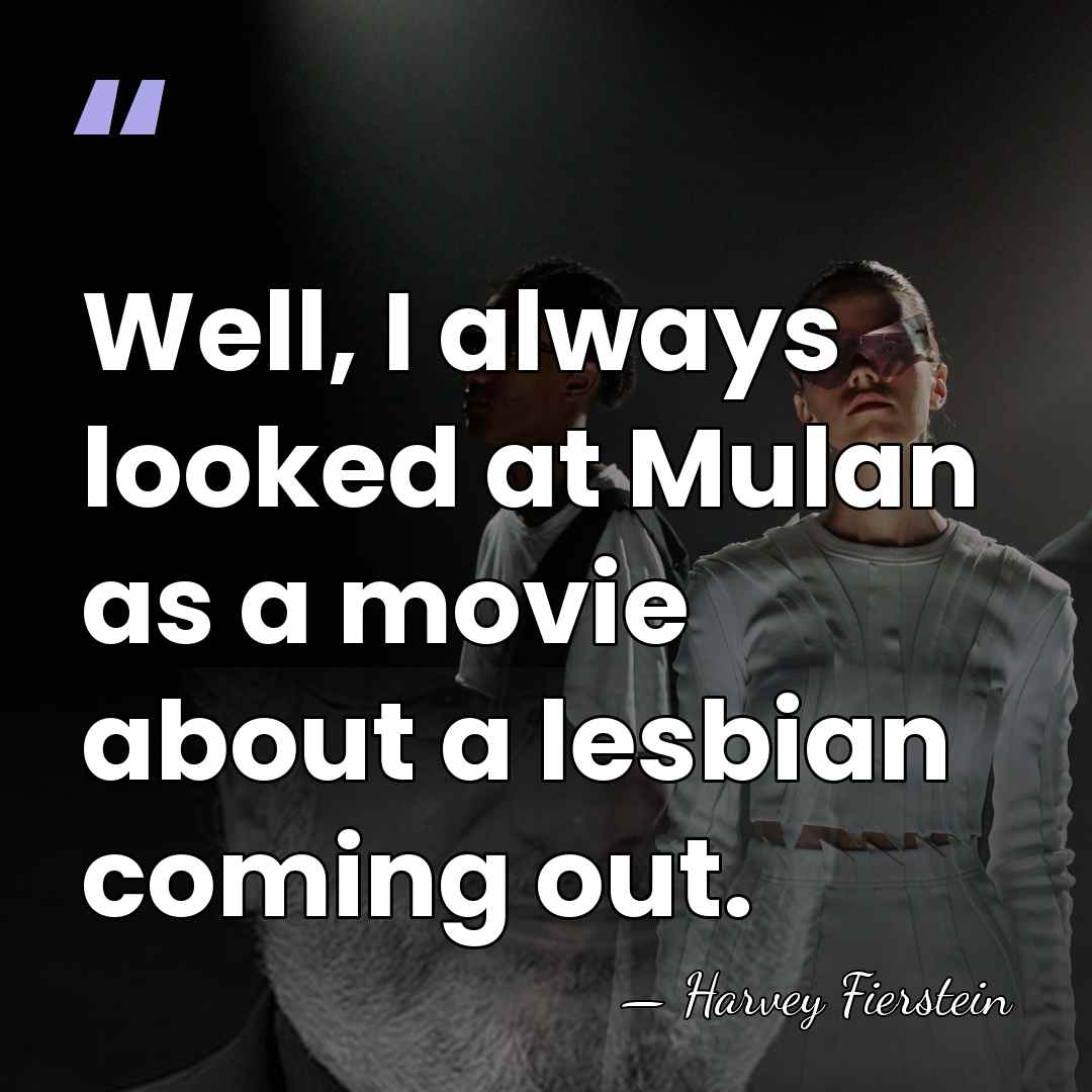 Well, I always looked at Mulan as a movie about a lesbian&hellip; - Harvey Fierstein